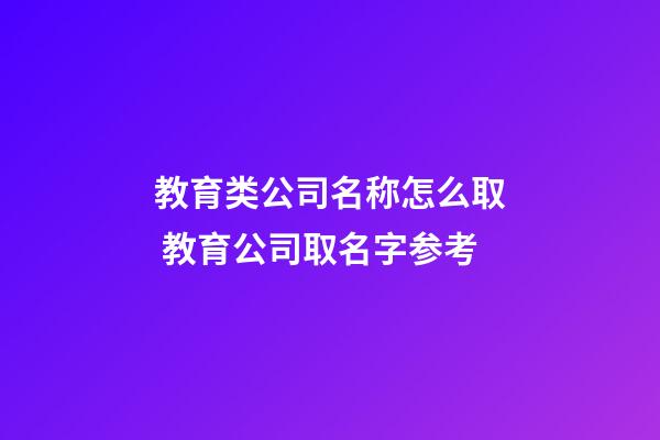 教育类公司名称怎么取 教育公司取名字参考-第1张-公司起名-玄机派